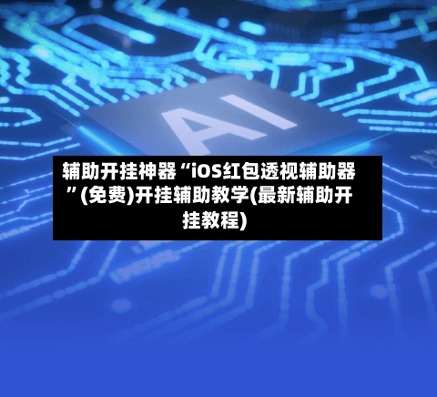 辅助开挂神器“iOS红包透视辅助器”(免费)开挂辅助教学(最新辅助开挂教程)-第1张图片