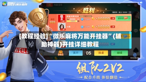 [教程经验]“微乐麻将万能开挂器	”(辅助神器)开挂详细教程-第1张图片