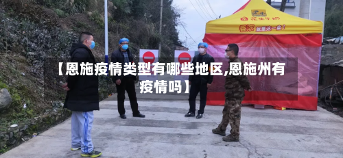 【恩施疫情类型有哪些地区,恩施州有疫情吗】-第1张图片