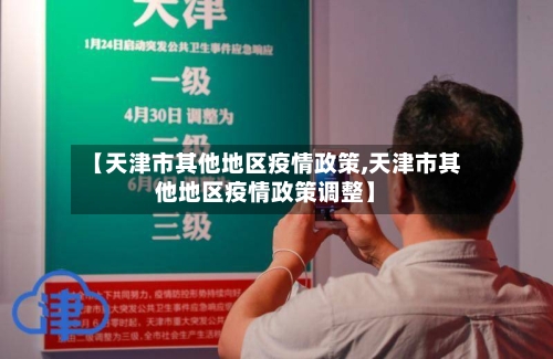 【天津市其他地区疫情政策,天津市其他地区疫情政策调整】-第1张图片