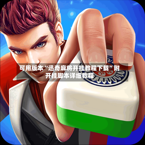 可用版本“迅奇麻将开挂教程下载”附开挂脚本详细教程-第1张图片