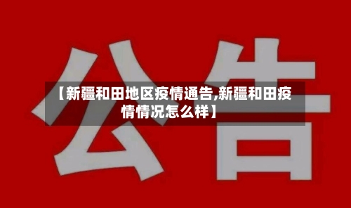 【新疆和田地区疫情通告,新疆和田疫情情况怎么样】-第1张图片