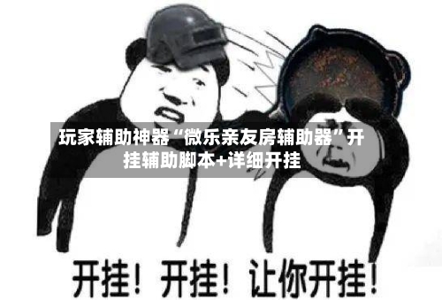 玩家辅助神器“微乐亲友房辅助器	”开挂辅助脚本+详细开挂-第1张图片