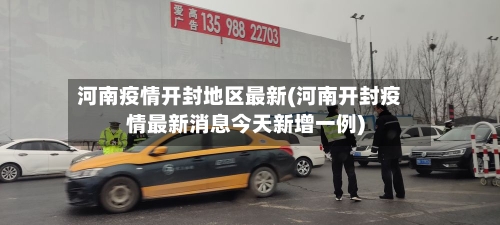 河南疫情开封地区最新(河南开封疫情最新消息今天新增一例)-第1张图片