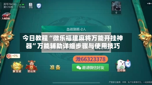 今日教程“微乐福建麻将万能开挂神器”万能辅助详细步骤与使用技巧-第1张图片