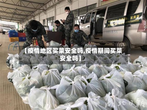 【疫情地区买菜安全吗,疫情期间买菜安全吗】-第1张图片