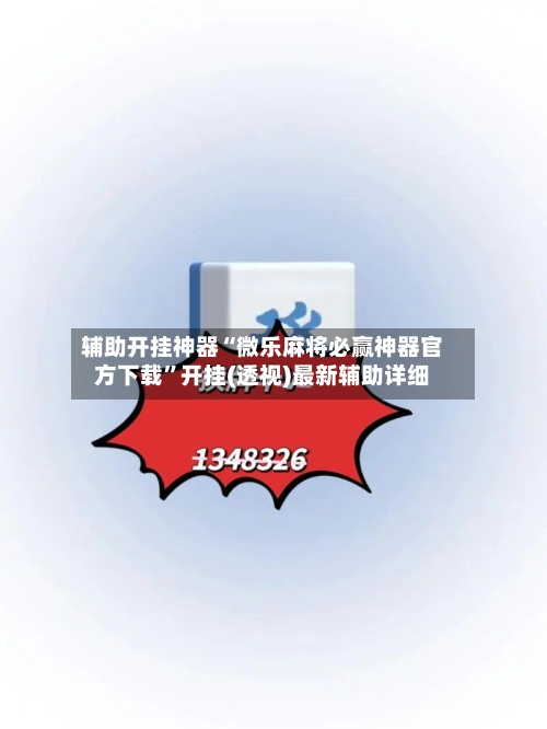 辅助开挂神器“微乐麻将必赢神器官方下载”开挂(透视)最新辅助详细-第1张图片