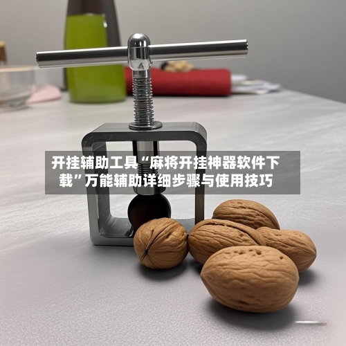 开挂辅助工具“麻将开挂神器软件下载	”万能辅助详细步骤与使用技巧-第1张图片