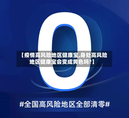 【疫情高风险地区健康宝,身处高风险地区健康宝会变成黄色吗?】-第1张图片