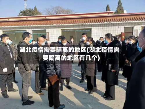 湖北疫情需要隔离的地区(湖北疫情需要隔离的地区有几个)-第1张图片