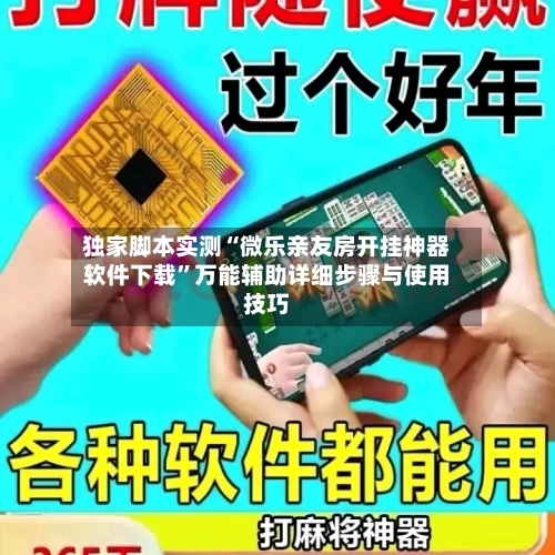 独家脚本实测“微乐亲友房开挂神器软件下载	”万能辅助详细步骤与使用技巧-第1张图片