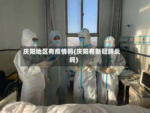 庆阳地区有疫情吗(庆阳有新冠肺炎吗)-第1张图片