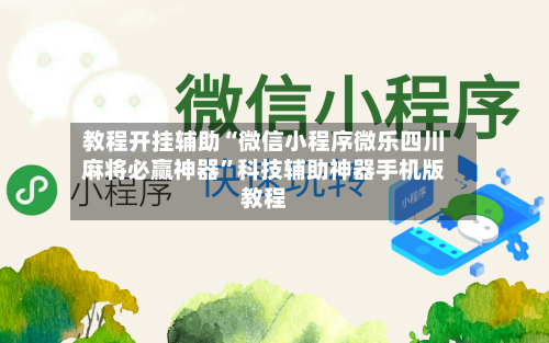 教程开挂辅助“微信小程序微乐四川麻将必赢神器	”科技辅助神器手机版教程-第1张图片