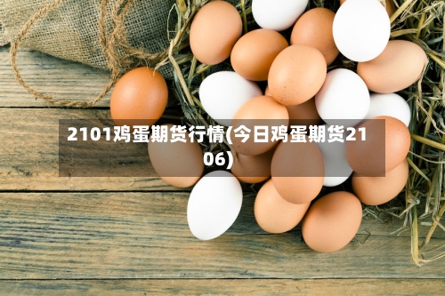 2101鸡蛋期货行情(今日鸡蛋期货2106)-第1张图片