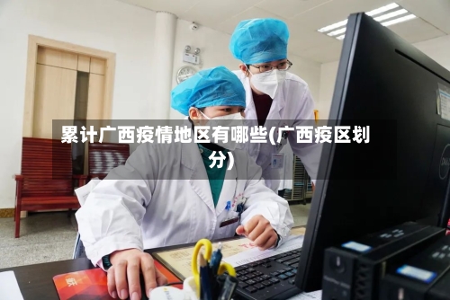 累计广西疫情地区有哪些(广西疫区划分)-第1张图片