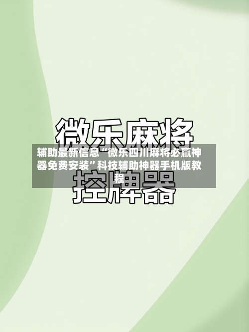 辅助最新信息“微乐四川麻将必赢神器免费安装”科技辅助神器手机版教程-第1张图片