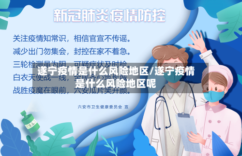 遂宁疫情是什么风险地区/遂宁疫情是什么风险地区呢-第1张图片