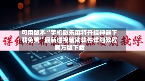 可用版本“手机微乐麻将开挂神器下载免费	”最新透视辅助软件详细教程官方版下载-第1张图片