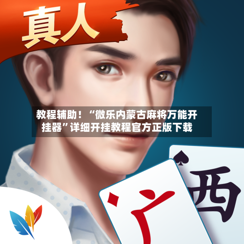 教程辅助！“微乐内蒙古麻将万能开挂器	”详细开挂教程官方正版下载-第1张图片