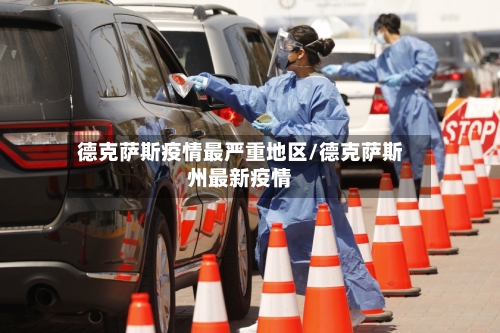 德克萨斯疫情最严重地区/德克萨斯州最新疫情-第1张图片