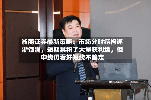浙商证券最新策略：市场分时结构逐渐饱满，短期累积了大量获利盘，但中线仍看好短线不确定-第1张图片