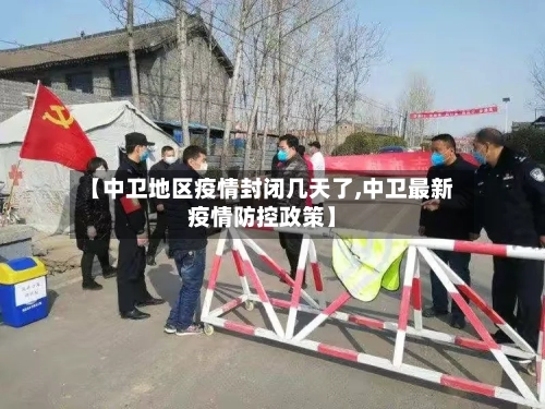 【中卫地区疫情封闭几天了,中卫最新疫情防控政策】-第1张图片