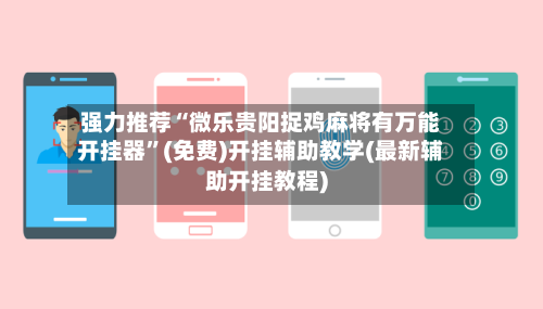 强力推荐“微乐贵阳捉鸡麻将有万能开挂器	”(免费)开挂辅助教学(最新辅助开挂教程)-第1张图片