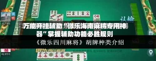 万能开挂辅助“微乐海南麻将专用神器”掌握辅助功能必胜规则-第1张图片