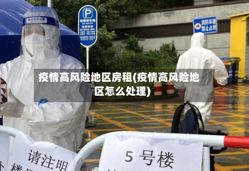 疫情高风险地区房租(疫情高风险地区怎么处理)-第1张图片