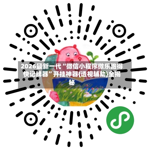 2026最新一代“微信小程序微乐跑得快记牌器”开挂神器{透视辅助}全揭秘-第1张图片