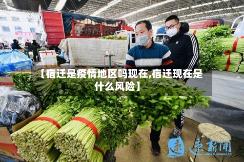 【宿迁是疫情地区吗现在,宿迁现在是什么风险】-第1张图片