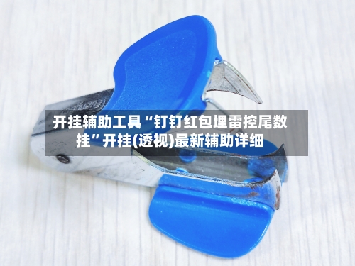 开挂辅助工具“钉钉红包埋雷控尾数挂	”开挂(透视)最新辅助详细-第1张图片