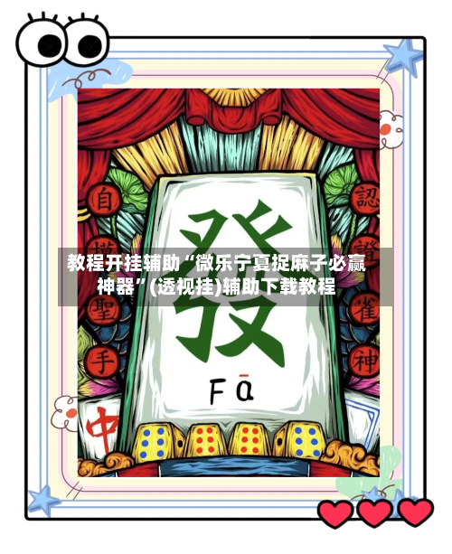 教程开挂辅助“微乐宁夏捉麻子必赢神器”(透视挂)辅助下载教程-第1张图片
