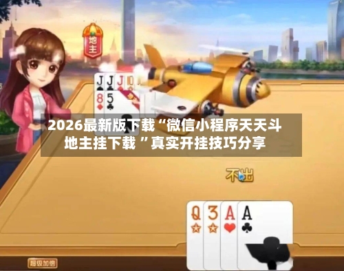 2026最新版下载“微信小程序天天斗地主挂下载 ”真实开挂技巧分享-第1张图片