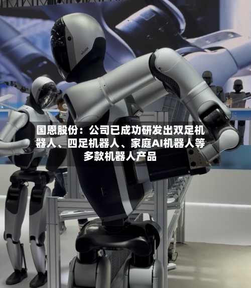 国恩股份：公司已成功研发出双足机器人	、四足机器人、家庭AI机器人等多款机器人产品-第1张图片