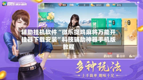 辅助挂机软件“微乐捉鸡麻将万能开挂器下载安装”科技辅助神器手机版教程-第1张图片