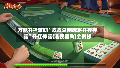 万能开挂辅助“皮皮湖南麻将开挂神器	”开挂神器{透视辅助}全揭秘-第1张图片