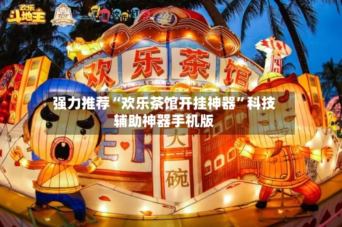 强力推荐“欢乐茶馆开挂神器”科技辅助神器手机版-第1张图片
