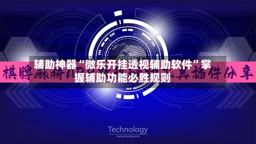 辅助神器“微乐开挂透视辅助软件”掌握辅助功能必胜规则-第1张图片