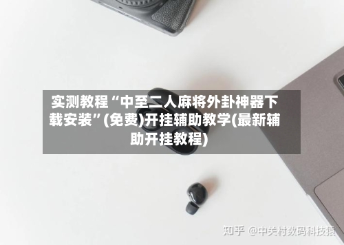 实测教程“中至二人麻将外卦神器下载安装”(免费)开挂辅助教学(最新辅助开挂教程)-第1张图片