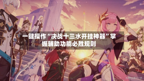 一键操作“决战十三水开挂神器”掌握辅助功能必胜规则-第1张图片