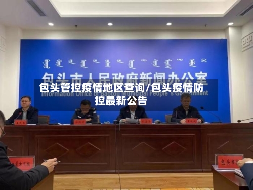 包头管控疫情地区查询/包头疫情防控最新公告-第1张图片