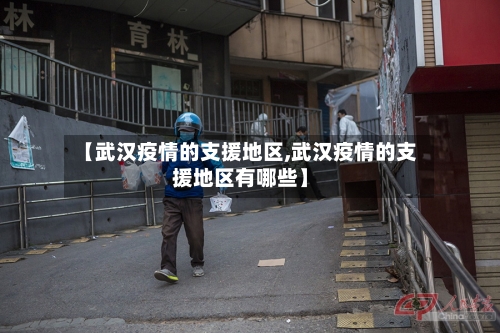 【武汉疫情的支援地区,武汉疫情的支援地区有哪些】-第1张图片
