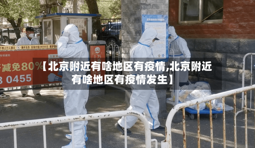 【北京附近有啥地区有疫情,北京附近有啥地区有疫情发生】-第1张图片