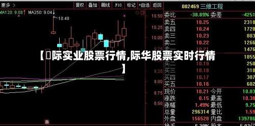 【囯际实业股票行情,际华股票实时行情】-第1张图片