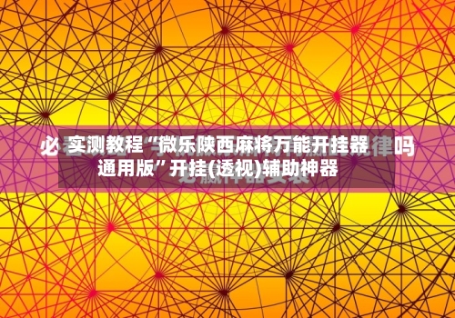 实测教程“微乐陕西麻将万能开挂器通用版”开挂(透视)辅助神器-第1张图片