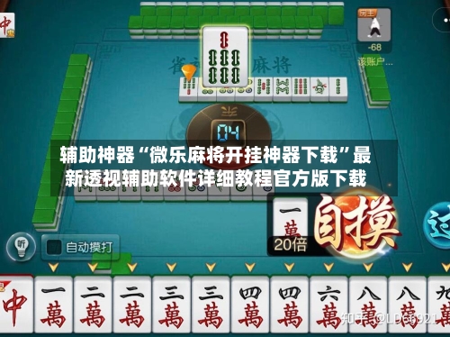 辅助神器“微乐麻将开挂神器下载”最新透视辅助软件详细教程官方版下载-第1张图片