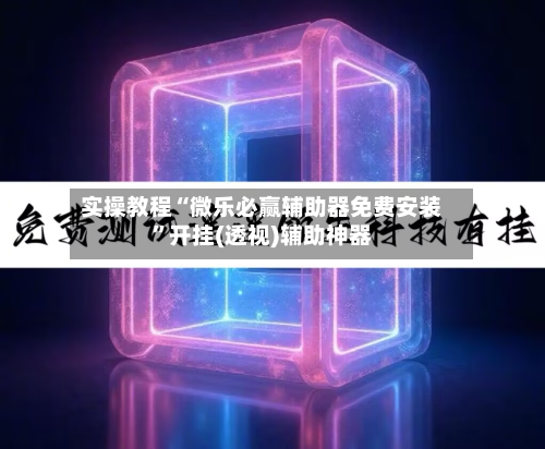 实操教程“微乐必赢辅助器免费安装”开挂(透视)辅助神器-第1张图片