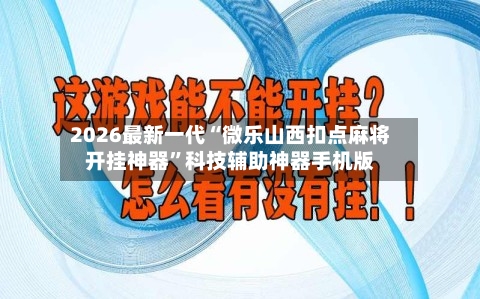 2026最新一代“微乐山西扣点麻将开挂神器	”科技辅助神器手机版-第1张图片
