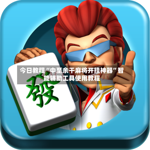 今日教程“中至余干麻将开挂神器”智能辅助工具使用教程-第1张图片